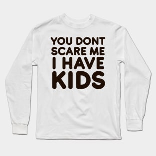 You dont scare me I have Kids Long Sleeve T-Shirt